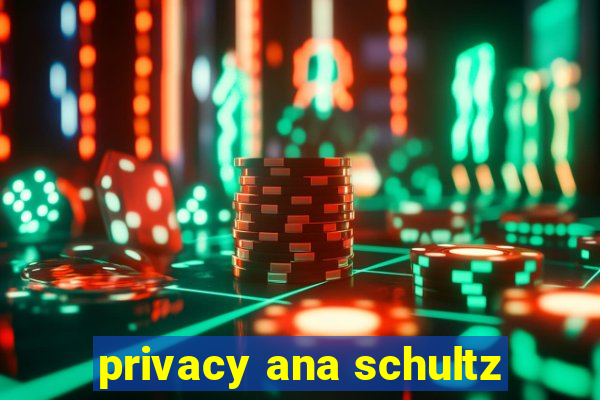 privacy ana schultz